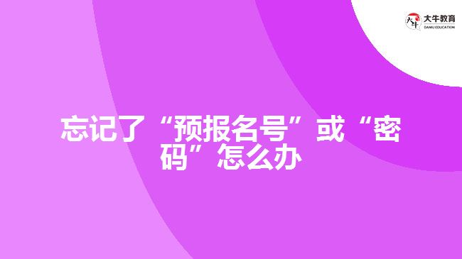 忘记了“预报名号”或“密码”怎么办