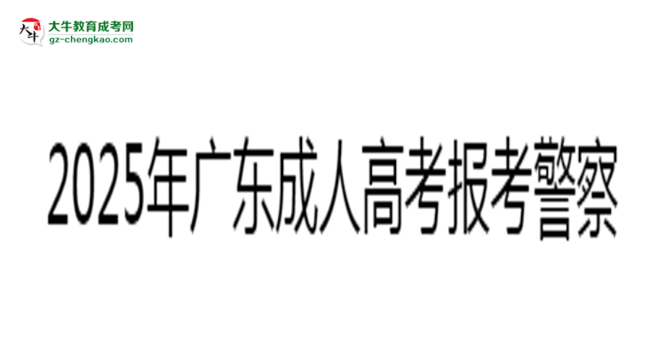 2025年广东成人高考学历报考警察岗位条件说明思维导图