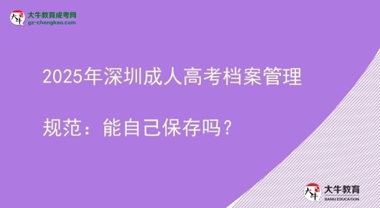 2025年深圳成人高考档案管理规范：能自己保存吗？图片
