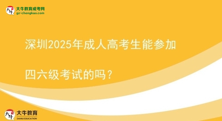 深圳2025年成人高考生能参加四六级考试的吗？图片