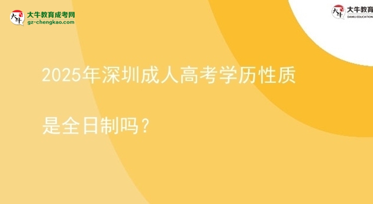 2025年深圳成人高考学历性质是全日制吗？图片