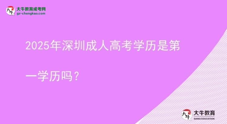 2025年深圳成人高考学历是第一学历吗？图片