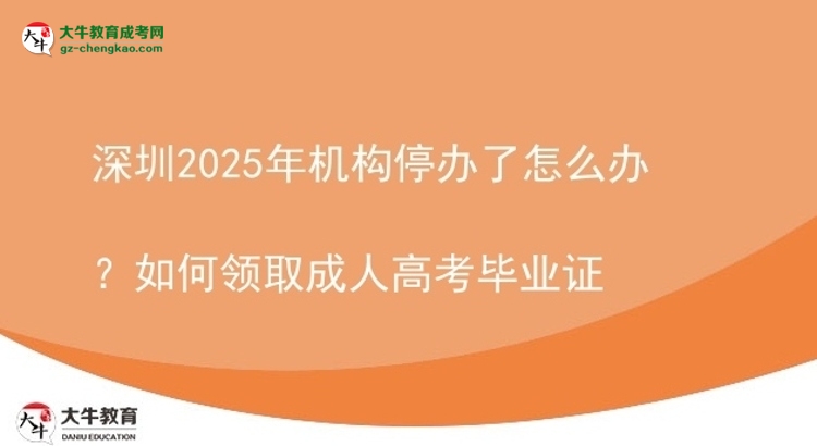 深圳2025年机构停办了怎么办?如何领取成人高考毕业证图片