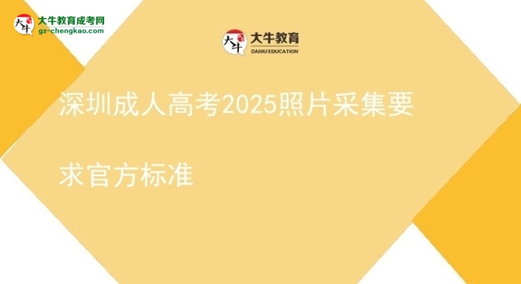 深圳成人高考2025照片采集要求官方标准图片