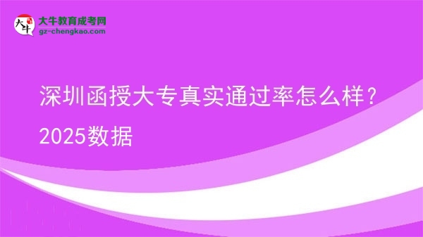 【科普】深圳函授大专真实通过率怎么样？2025数据