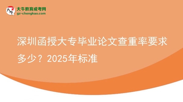 深圳函授大专毕业论文查重率要求多少？2025年标准