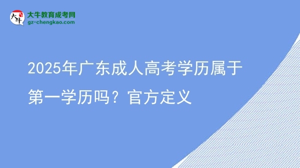 2025年广东成人高考学历属于第一学历吗？官方定义图片