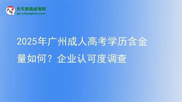 2025年广州成人高考学历含金量如何？企业认可度调查图片