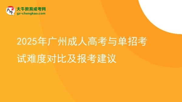 2025年广州成人高考与单招考试难度对比及报考建议图片