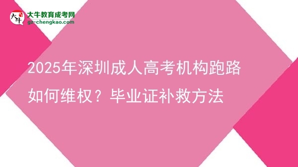2025年深圳成人高考机构跑路如何维权？毕业证补救方法图片