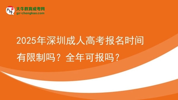 2025年深圳成人高考报名时间有限制吗？全年可报吗？图片