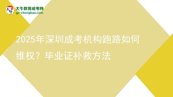 【科普】2025年深圳成考机构跑路如何维权？毕业证补救方法