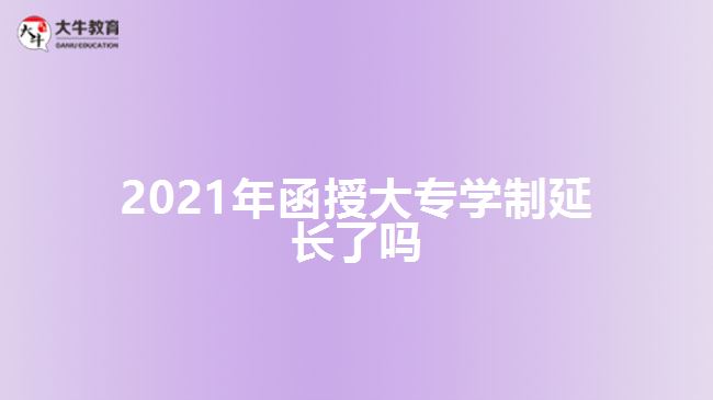 2021年函授大专学制延长了吗