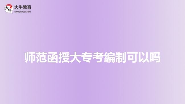 师范函授大专考编制可以吗