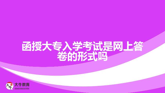 函授大专入学考试是网上答卷的形式吗