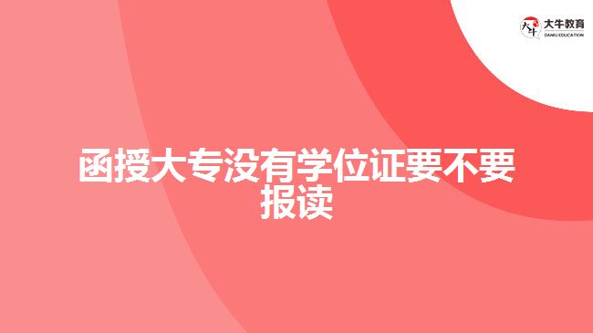 函授大专没有学位证要不要报读