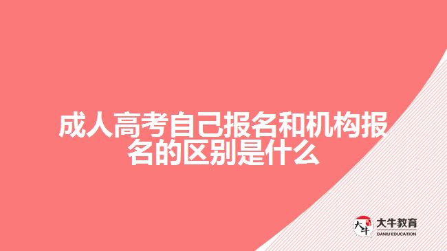 成人高考自己报名和机构报名的区别是什么