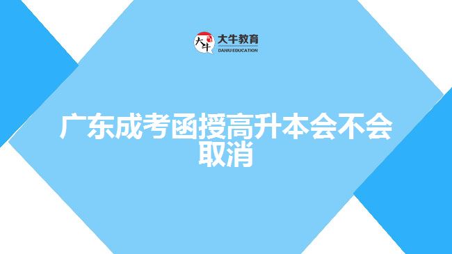 广东成考函授高升本会不会取消