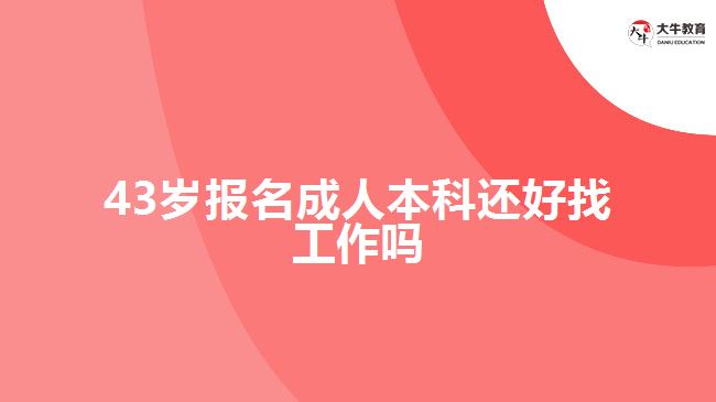 43岁报名成人本科还好找工作吗