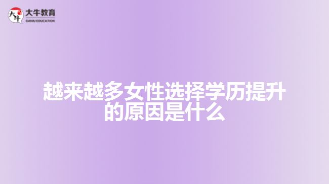 越来越多女性选择学历提升的原因是什么