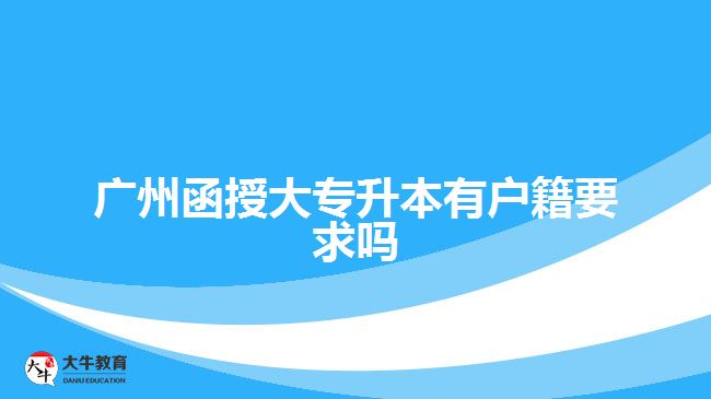 广州函授大专升本有户籍要求吗