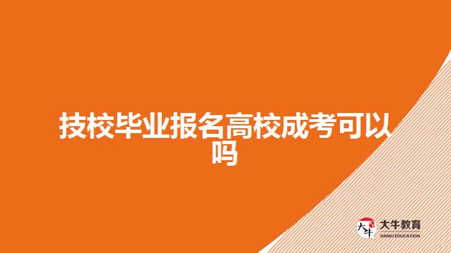 技校毕业报名高校成考可以吗