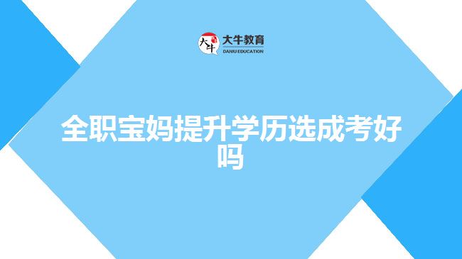 全职宝妈提升学历选成考好吗