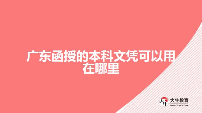 广东函授的本科文凭可以用在哪里
