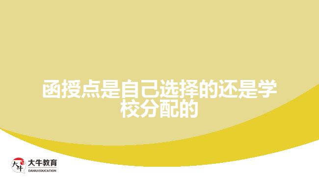 函授点是自己选择的还是学校分配的