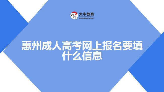 惠州成人高考网上报名要填什么信息