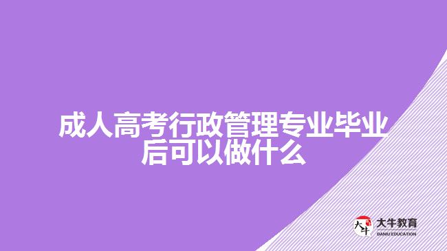 成人高考行政管理专业毕业后可以做什么