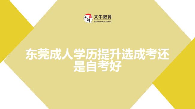 东莞成人学历提升选成考还是自考好