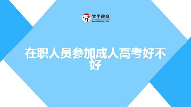 在职人员参加成人高考好不好
