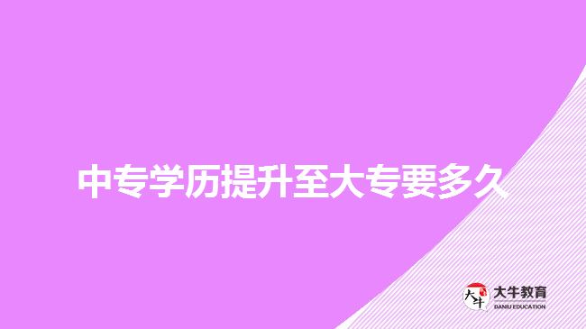 中专学历提升至大专要多久