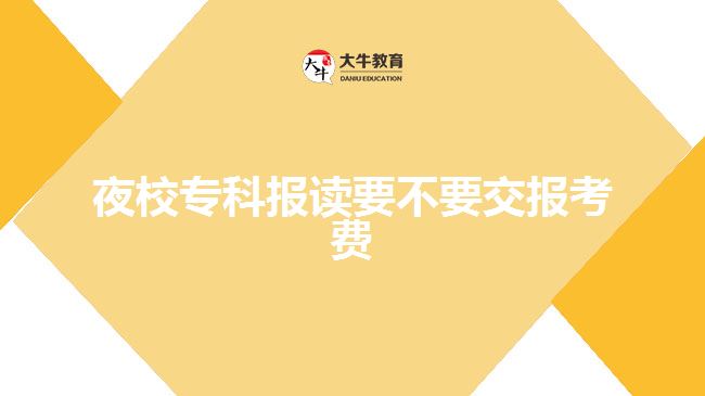 夜校专科报读要不要交报考费