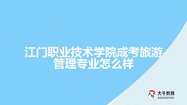 江门职业技术学院成考旅游管理专业怎么样