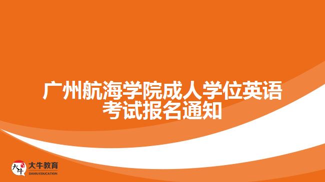 广州航海学院成人学位英语考试报名通知