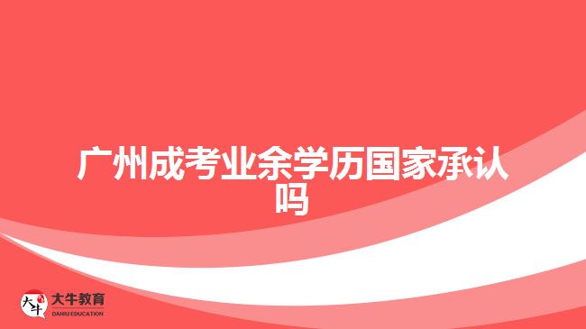 广州成考业余学历国家承认吗