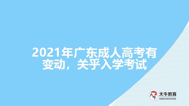 2021年广东成人高考有变动，关乎入学考试