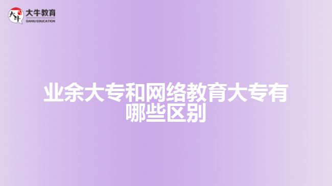 业余大专和网络教育大专哪些区别