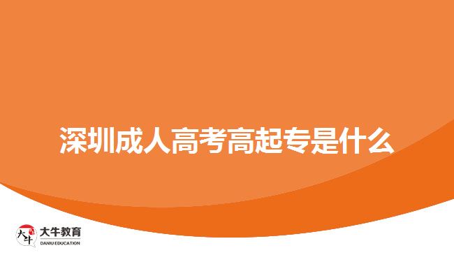 深圳成人高考高起专是什么
