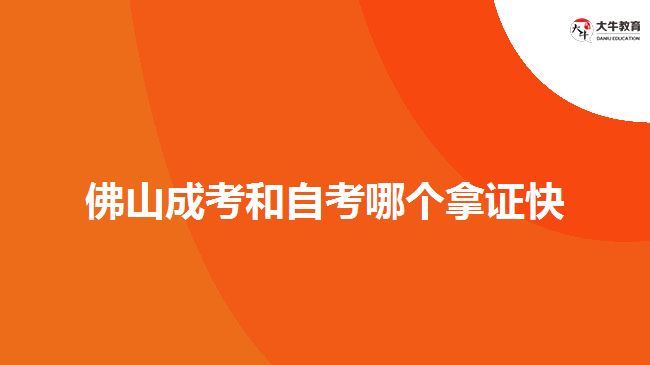 佛山成考和自考哪个拿证快