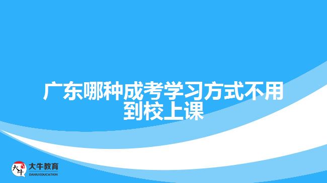 广东哪种成考学习方式不用到校上课