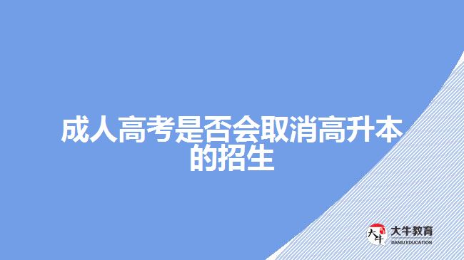 成人高考是否会取消高升本的招生