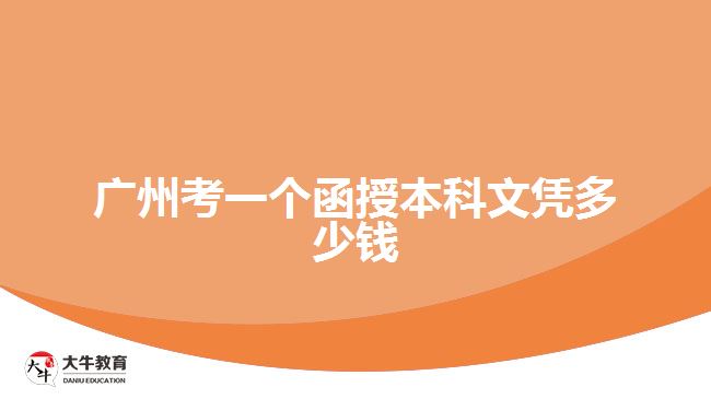 广州考一个函授本科文凭多少钱