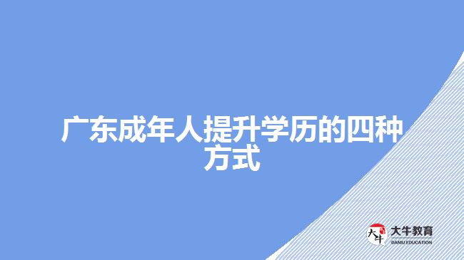 广东成年人提升学历的四种方式