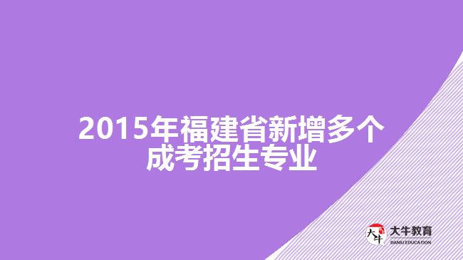 2015年福建省新增多个成考招生专业