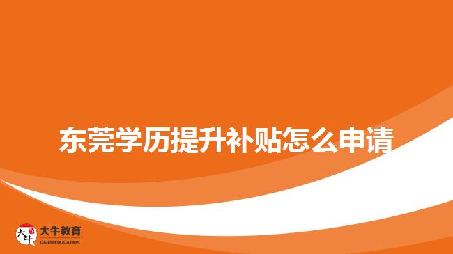 东莞学历提升补贴怎么申请