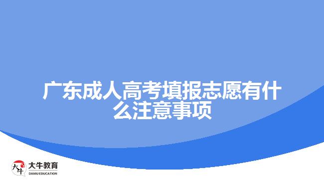 广东成人高考填报志愿有什么注意事项