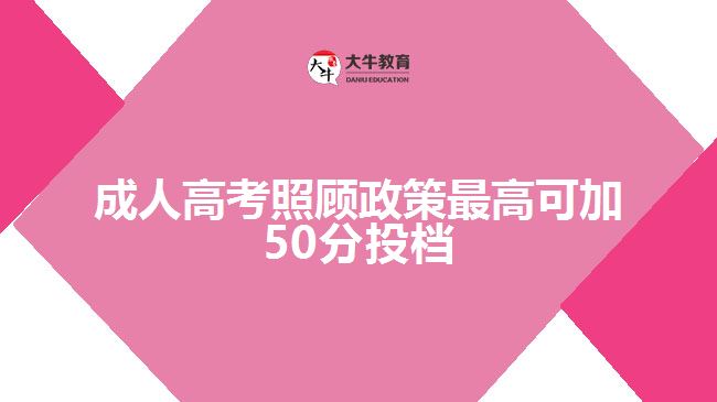成人高考照顾政策最高可加50分投档